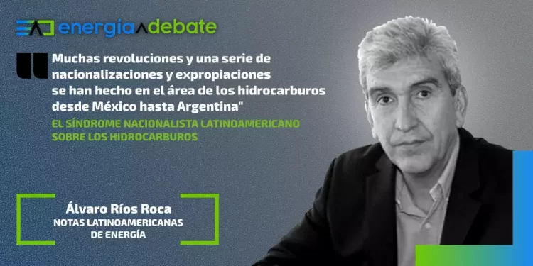 El síndrome nacionalista latinoamericano sobre los hidrocarburos