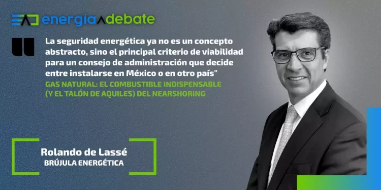 Gas natural: combustible indispensable (y el Talón de Aquiles) del nearshoring