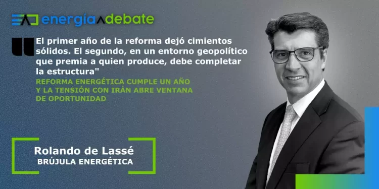 Reforma energética cumple un año y la tensión con Irán abre ventana de oportunidad